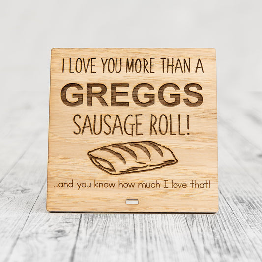 I Love You More Than A GREGGS SAUSAGE ROLL - Wooden Valentine's Day Plaque