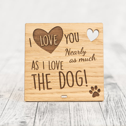 I LOVE YOU NEARLY AS MUCH AS I LOVE THE DOG - Funny Valentines Day Plaque