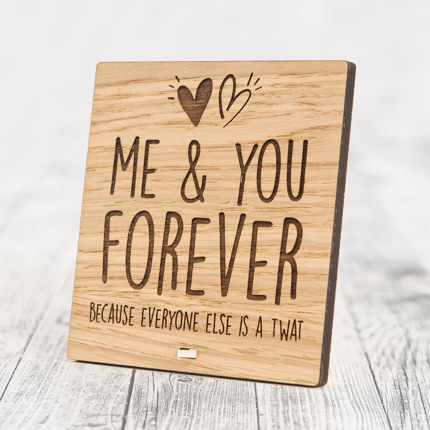 ME AND YOU FOREVER - BECAUSE EVERYONE ELSE IS A TWAT - Funny Valentines Day Plaque