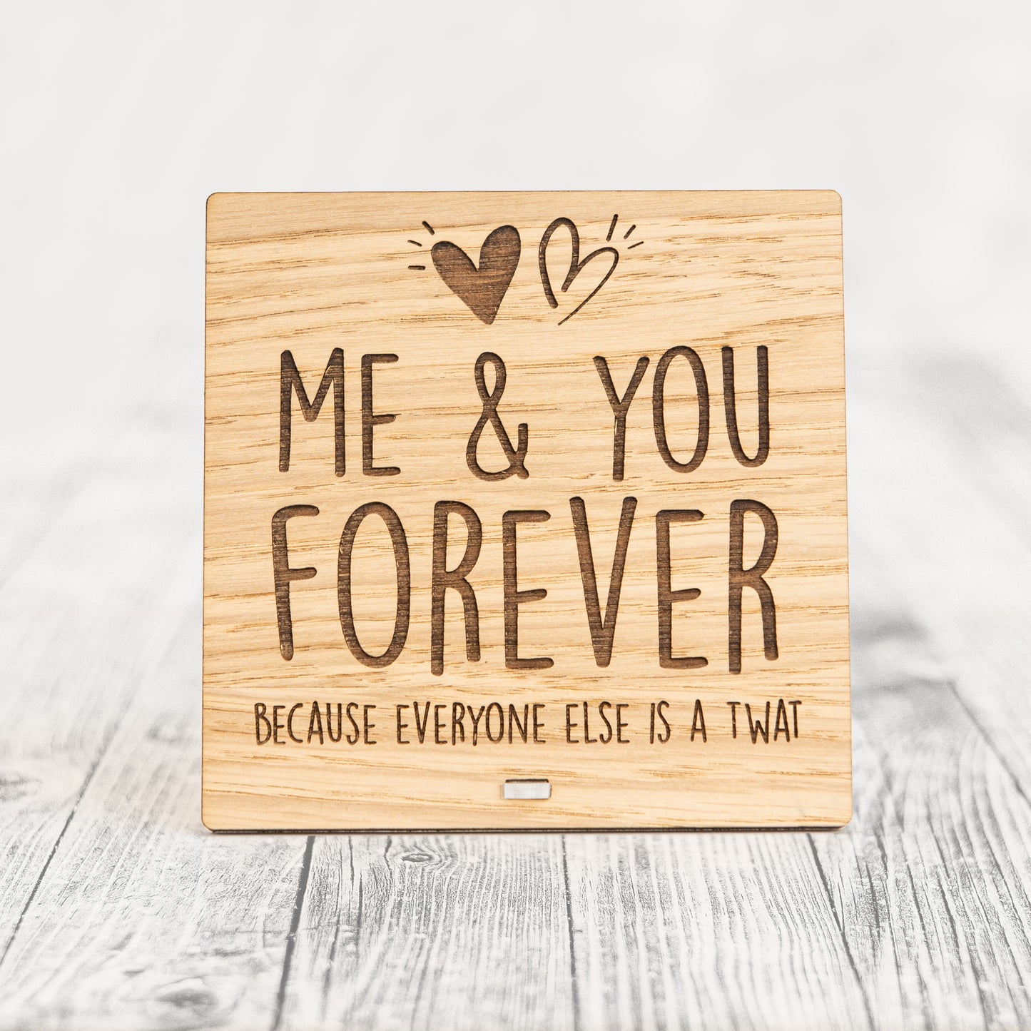 ME AND YOU FOREVER - BECAUSE EVERYONE ELSE IS A TWAT - Funny Valentines Day Plaque